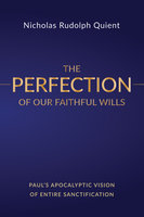 The Perfection of Our Faithful Wills: Paul’s Apocalyptic Vision of Entire Sanctification - Nicholas Rudolph Quient