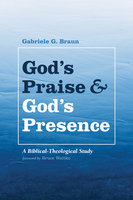 God’s Praise and God’s Presence: A Biblical-Theological Study - Gabriele G. Braun