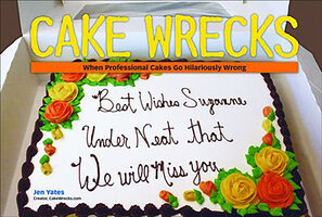 Cake Wrecks: When Professional Cakes Go Hilariously Wrong - Jen Yates