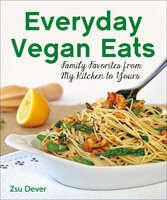 Everyday Vegan Eats: Family Favorites from My Family to Yours - Zsu Dever
