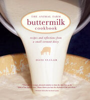 The Animal Farm Buttermilk Cookbook: Recipes and Reflections from a Small Vermont Dairy - Diane St. Clair