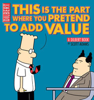 This Is the Part Where You Pretend to Add Value: A Dilbert Book - Scott Adams