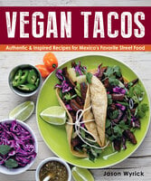 Vegan Tacos: Authentic & Inspired Recipes for Mexico's Favorite Street Food - Jason Wyrick