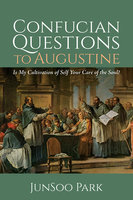 Confucian Questions to Augustine: Is My Cultivation of Self Your Care of the Soul? - JunSoo Park