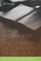 A Nun, a Convent, and the German Occupation of Belgium: Mother Marie Georgine’s Diary of World War I - Rene Kollar