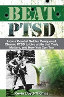 Beat PTSD: How a Combat Soldier Conquered Chronic PTSD to Live a Life that Truly Matters, and How You Can Too