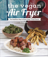 The Vegan Air Fryer: The Healthier Way to Enjoy Deep-Fried Flavors - JL Fields