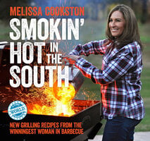 Smokin' Hot in the South: New Grilling Recipes from the Winningest Woman in Barbecue - Melissa Cookston