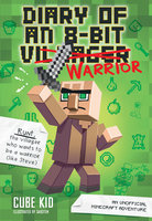 Diary of an 8-Bit Warrior: An Unofficial Minecraft Adventure - Cube Kid