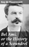 Bel Ami, or the History of a Scoundrel - Guy de Maupassant