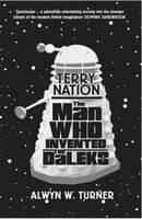 The Man Who Invented the Daleks: The Man Who Invented the Daleks - Alwyn W. Turner