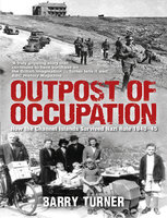 Outpost of Occupation: The Nazi Occupation of the Channel Islands 1940-45 - Barry Turner