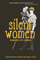 Silent Women: Pioneers of Cinema - Karen Day, Julie K Allen, Ellen Cheshire, Patricia di Risio, Pieter Aquilia, Kevin Brownlow, Tania Field, K. Charlie Oughton, Shelley Stamp, Francesca Stephens, Bryony Dixon, Maria Giese, Aimee Dixon Anthony
