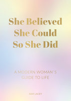 She Believed She Could So She Did: A Modern Woman’s Guide to Life - Sam Lacey