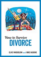 How to Survive Divorce: Tongue-in-Cheek Advice and Cheeky Illustrations about Separating from Your Partner - Mike Haskins, Clive Whichelow