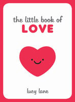 The Little Book of Love: Tips, Techniques and Quotes to Help You Spark Romance - Lucy Lane