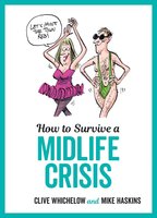 How to Survive a Midlife Crisis: Tongue-In-Cheek Advice and Cheeky Illustrations about Being Middle-Aged - Mike Haskins, Clive Whichelow