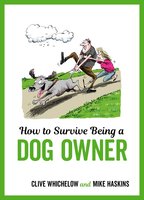 How to Survive Being a Dog Owner: Tongue-In-Cheek Advice and Cheeky Illustrations about Being a Dog Owner - Mike Haskins, Clive Whichelow