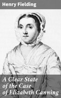 A Clear State of the Case of Elizabeth Canning - Henry Fielding