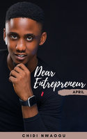 Dear Entrepreneur: April - Chidi Nwaogu