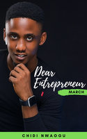 Dear Entrepreneur: March - Chidi Nwaogu
