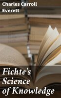 Fichte's Science of Knowledge - Charles Carroll Everett
