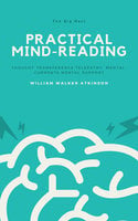 Practical Mind-Reading: Lessons on Thought-Transference, Telepathy, Mental-Currents, Mental Rapport - William Walker Atkinson