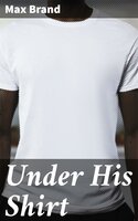 Under His Shirt - Max Brand