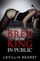Bred By The King In Public: Dominant King Erotic History - Lovillia Hearst