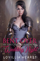 Bent Over By The Cruel Lord On My Wedding Night: Historical Reluctance Tudor Erotica - Lovillia Hearst