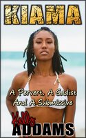 Kiama: A Pervert, A Sadist & A Submissive - Kelly Addams
