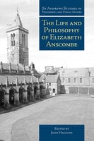 The Life and Philosophy of Elizabeth Anscombe - John Haldane