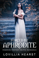 Forced By Aphrodite: Historical FemDom Erotic Romance - Lovillia Hearst
