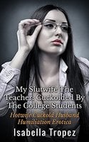 My Slutwife The Teacher: Hotwife Cuckold Husband Humiliation Erotica - Isabella Tropez
