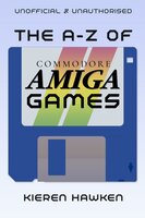 The A-Z of Commodore Amiga Games: Volume 1 - Kieren Hawken