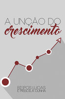 A unção do crescimento - Lucas Cunha, Priscila Rodovalho Cunha