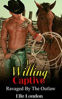 A Willing Captive: Ravaged By The Cowboy Outlaw - Elle London