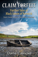 Claim Forfeit - Further Tales of Black Simon of Norwich - Dana Cavicke