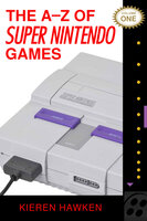 The A-Z of Super Nintendo Games: Volume 1 - Kieren Hawken