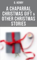 A Chaparral Christmas Gift & Other Christmas Stories - O. Henry