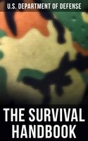 The Survival Handbook: Find Water & Food in Any Environment, Master Field Orientation and Learn How to Protect Yourself - U.S. Department of Defense