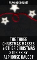 The Three Christmas Masses & Other Christmas Stories by Alphonse Daudet - Alphonse Daudet