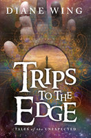 Trips to the Edge: Tales of the Unexpected - Diane Wing