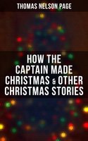 How the Captain made Christmas & Other Christmas Stories - Thomas Nelson Page
