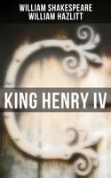 King Henry IV: With the Analysis of King Henry the Fourth's Character - William Shakespeare, William Hazlitt
