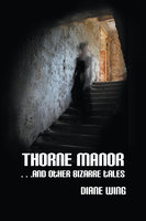 Thorne Manor: And Other Bizarre Tales - Diane Wing