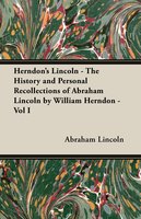 Herndon's Lincoln - The History and Personal Recollections of Abraham Lincoln by William Herndon - Vol I - Abraham Lincoln