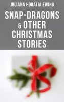 Snap-Dragons & Other Christmas Stories - Juliana Horatia Ewing