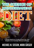 The Science of Mediterranean Diet: A Simple Beginner's Guide to Burn Fat, Lose Weight & Live Healthily Without Suffering - Michael M. Sisson, Mark Greger
