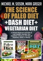 The Science of Paleo Diet + Dash Diet + Vegetarian Diet: A Simple Beginner's Bundle to Lose Weight Rapidly, Feel Healthier & Reduce the Risk of Diabetes, Stoke & Obesity - Michael M. Sisson, Mark Greger